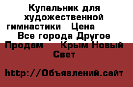 Купальник для художественной гимнастики › Цена ­ 7 000 - Все города Другое » Продам   . Крым,Новый Свет